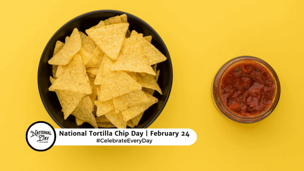 FEBRUARY 24 2025 NATIONAL TORTILLA CHIP DAY National Day Calendar